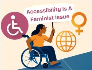 A determined South Asian woman in a wheelchair holding a sign that reads 'ACCESSIBILITY IS A FEMINIST ISSUE,' while navigating a ramp. The image includes symbols of accessibility, feminism, and global equality, set against a soft, minimalistic beige background.